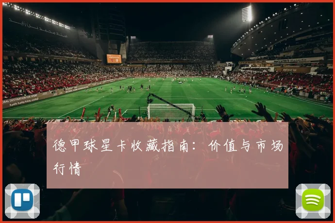 德甲球星卡收藏指南:价值与市场行情