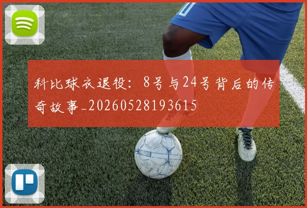 科比球衣退役:8号与24号背后的传奇故事_20260528193615
