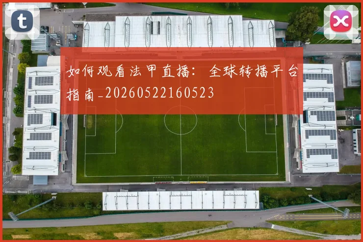 如何观看法甲直播:全球转播平台指南_20260522160523