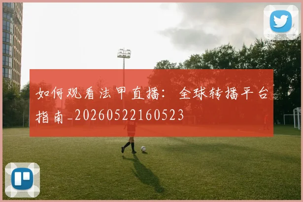 如何观看法甲直播:全球转播平台指南_20260522160523