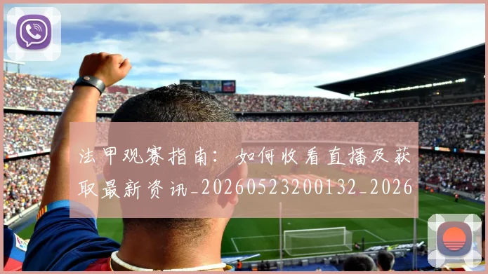 法甲观赛指南：如何收看直播及获取最新资讯_20260523200132_20260609233308