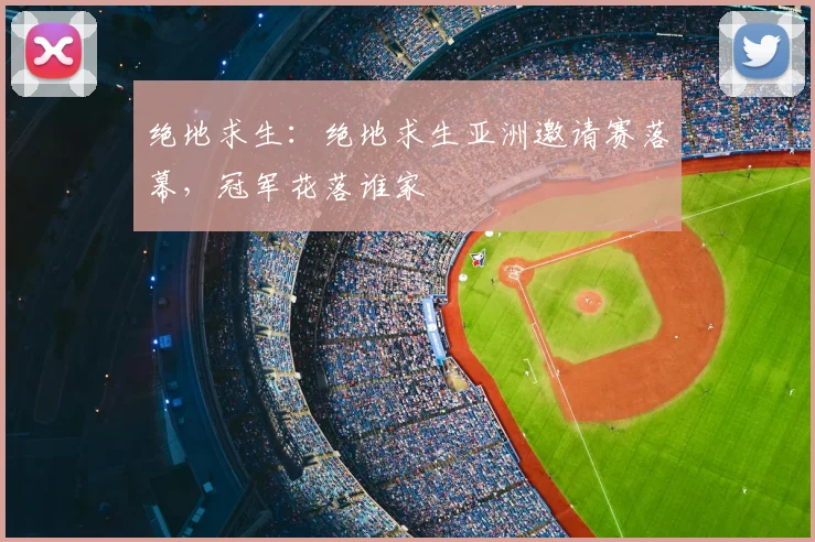 绝地求生:绝地求生亚洲邀请赛落幕,冠军花落谁家